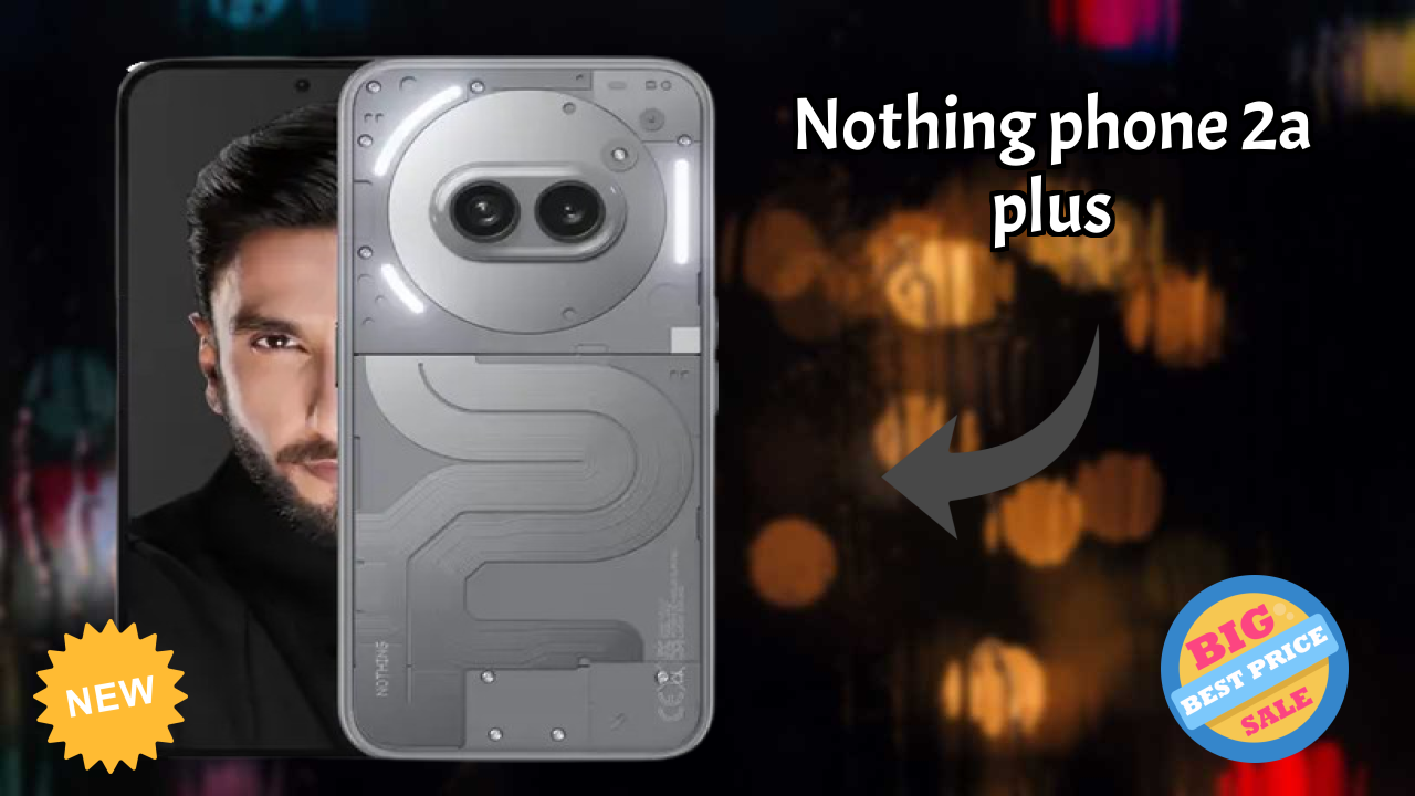 Nothing Nothing Phone 2a Plus - Complete Guide & Best Deals